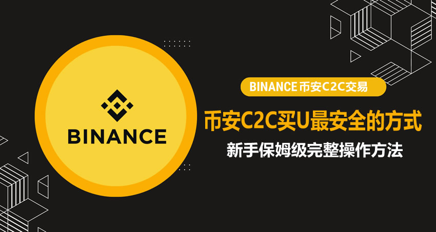 币安 C2C 买 U 最安全的方式怎么选择？新手保姆级完整操作方法