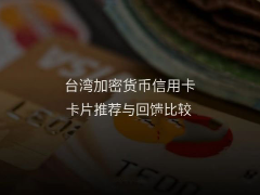 2026年台湾加密信用卡精选：7款主流卡片回馈与费率深度对比