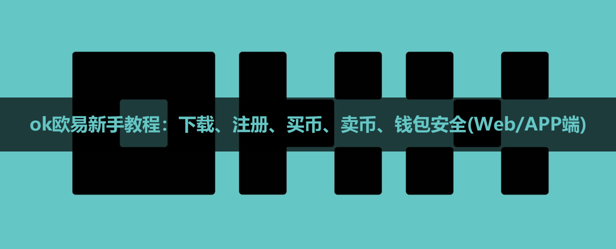 ok欧易新手教程:下载、注册、买币、卖币、钱包安全(Web/APP端)
