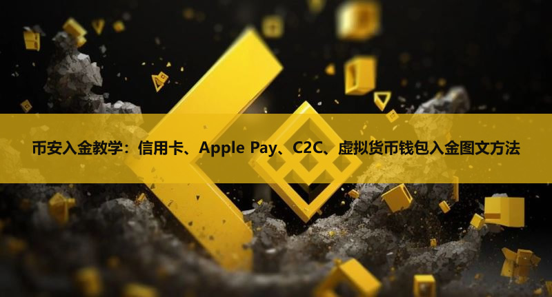 币安入金教学：信用卡、Apple Pay、C2C、虚拟货币钱包入金图文方法