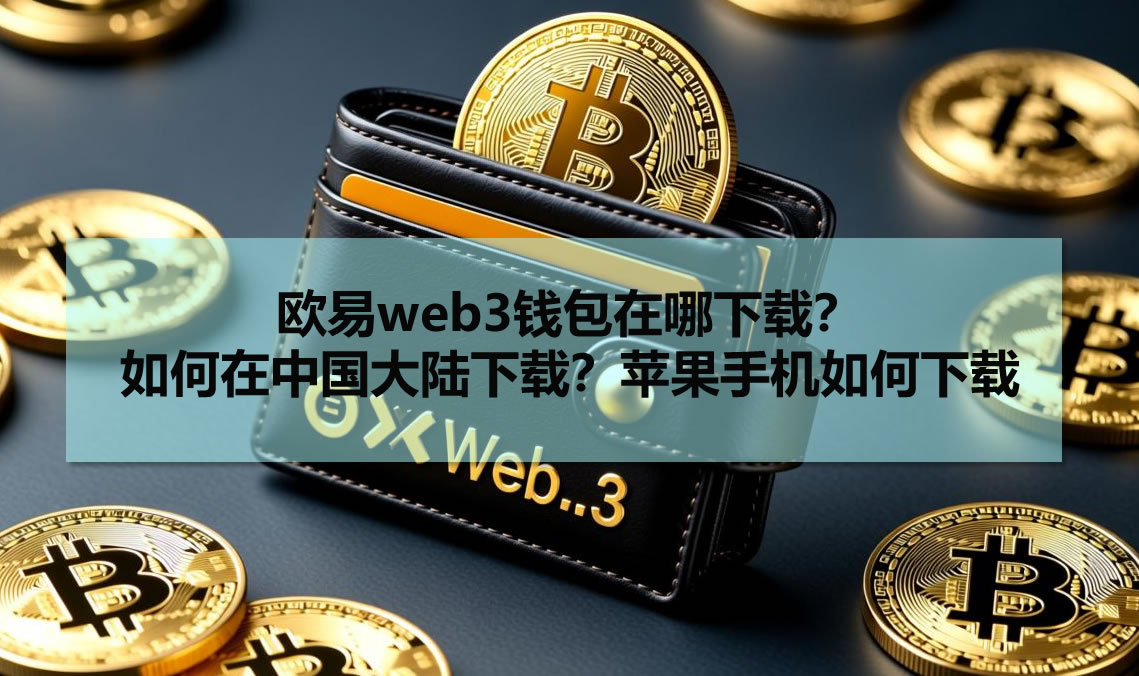 欧易web3钱包在哪下载？如何在中国大陆下载？苹果手机如何下载
