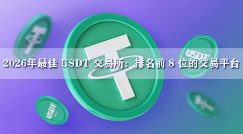 2026年最佳 USDT 交易所：排名前 8 位的交易平台