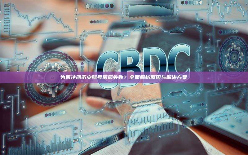 币安注册受阻全因解析：常见失败原因及详细注册指南