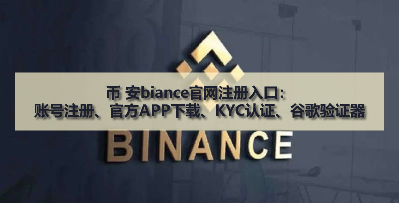 币 安biance官网注册入口:账号注册、官方APP下载、KYC认证、谷歌验证器