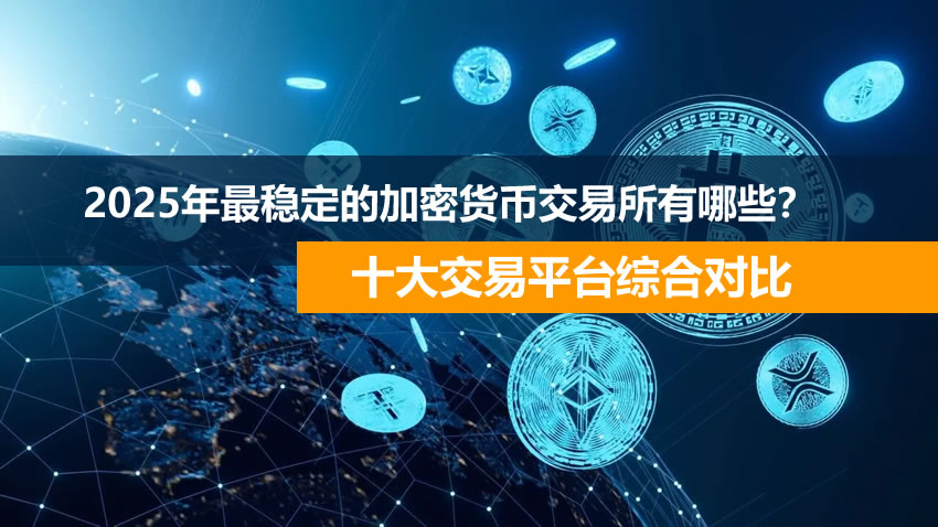 2025年顶级加密货币交易所盘点：十大主流平台全方位评测