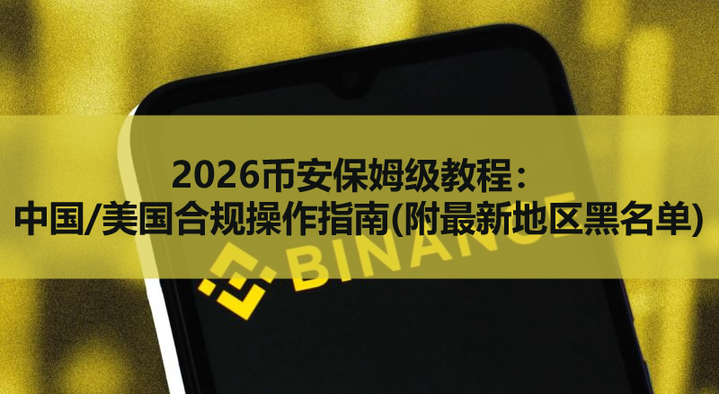 2026年币安合规使用全指南：中美地区操作详解与防坑策略