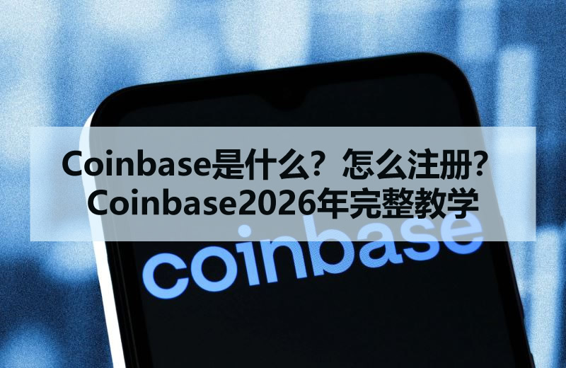 Coinbase是什么？怎么注册？Coinbase2026年完整教学