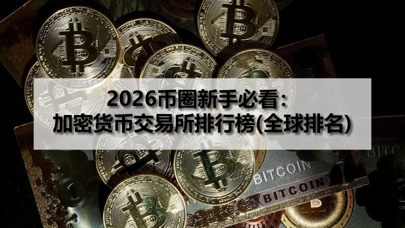 2026币圈新手必看：加密货币交易所排行榜(全球排名)