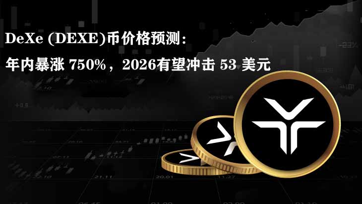 DeXe (DEXE)币价格预测：年内暴涨 750%，2026有望冲击 53 美元