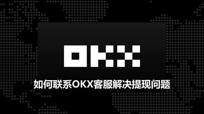 如何联系OKX客服解决提现问题：分步指南