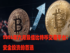 2026年6月顶级比特币交易平台评测：安全与效率的双重优选