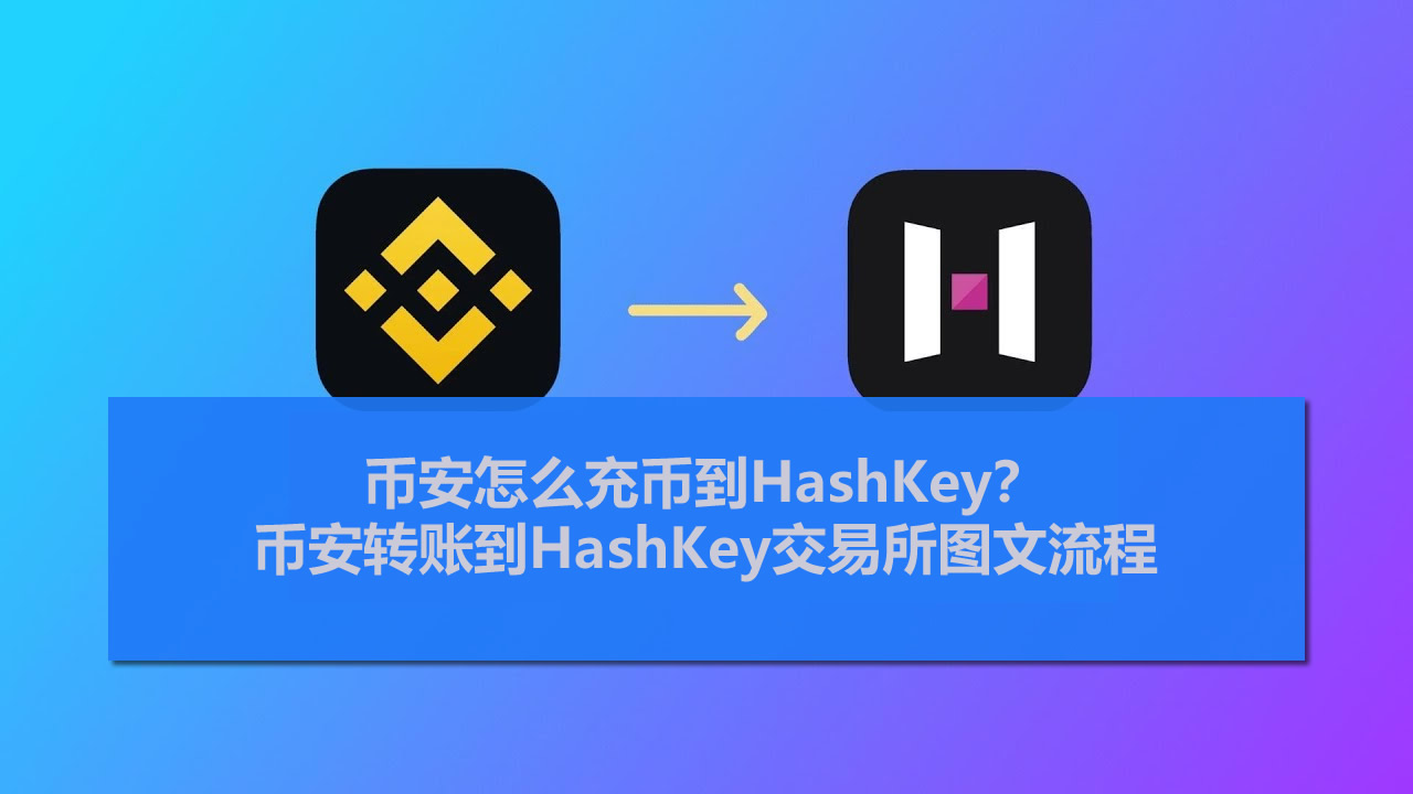 币安怎么充币到HashKey？币安转账到HashKey交易所图文流程
