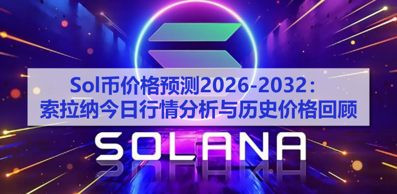 Sol币价格预测2026-2032：索拉纳今日行情分析与历史价格回顾
