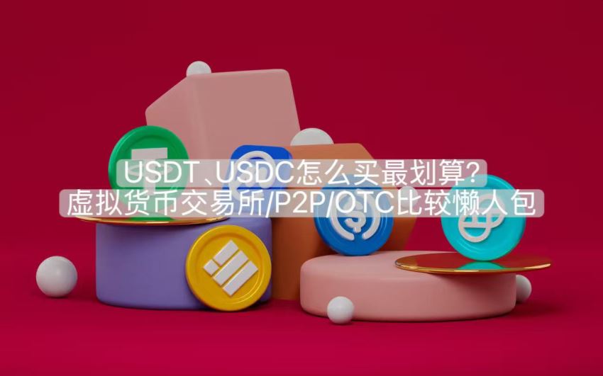 USDT、USDC怎么买最划算？虚拟货币交易所/P2P/OTC比较懒人包
